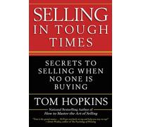 SELLING IN TOUGH TIMES: Secrets to Selling When No One Is Buying