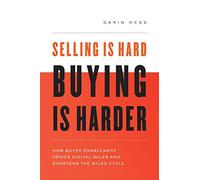 Selling Is Hard. Buying Is Harder: How Buyer Enablement Drives Digital Sales and Shortens the Sales Cycle