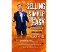 Selling Is Simple, But Not Easy: Principles, Discipline, and the Mindset to Win in Sales and Life