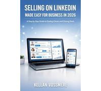 SELLING ON LINKEDIN MADE EASY FOR BUSINESS IN 2026: A Step by Step Guide to Finding Clients and Closing Deals