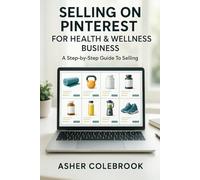 SELLING ON PINTEREST FOR HEALTH & WELLNESS BUSINESS: A Step-by-Step Guide To Selling (SELLING ON SOCIAL MEDIA MADE EASY FOR BUSINESS)
