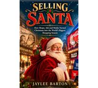 SELLING SANTA: How Shops, Ads and Media Turned Christmas into the World's Biggest Shopping Season