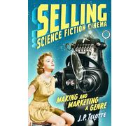 Selling Science Fiction Cinema: Making and Marketing a Genre