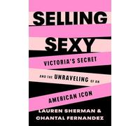 Selling Sexy: Victoria's Secret and the Unraveling of an American Icon