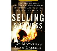 Selling Sickness: How the World's Biggest Pharmaceutical Companies are Turning Us All into Patients