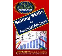 Selling Skills for Financial Advisors: Master the Unique & Powerful 10 Step Sales Model ‘CONSULTANT' that Drives Exceptional Results!