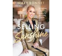 Mary Bonnet – Selling Sunshine: Surviving Teenage Motherhood Thriving in Luxury Real Estate