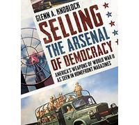 Selling the Arsenal of Democracy: America's Weapons of World War II as seen in Homefront Magazines