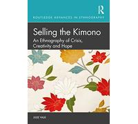 Selling the Kimono: An Ethnography of Crisis, Creativity and Hope (Routledge Advances in Ethnography)