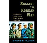 Selling the Korean War: Propaganda, Politics, and Public Opinion in the United States, 1950-1953