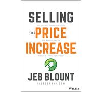 Selling the Price Increase: The Ultimate B2B Field Guide for Raising Prices Without Losing Customers (Jeb Blount)
