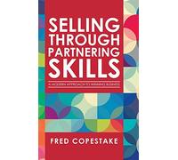 Selling Through Partnering Skills: A Modern Approach to Winning Business
