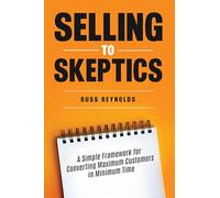 Selling to Skeptics: A Simple Framework for Converting Maximum Customers in Minimum Time