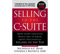 Selling to the C-Suite, Second Edition: What Every Executive Wants You to Know About Successfully Selling to the Top