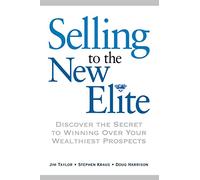 Selling to The New Elite: Discover the Secret to Winning Over Your Wealthiest Prospects