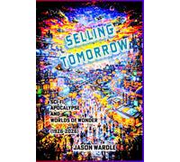 SELLING TOMORROW: Sci-Fi, Apocalypse and Worlds of Wonder (1926-2026) (The Myths and the Machine)