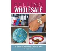 Selling Wholesale: The Essential and Concise Guide for Artists and Makers