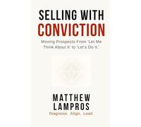 Selling with Conviction: Moving Prospects From “Let Me Think About It” to “Let’s Do It.” (SalesWings Sales Success Books)