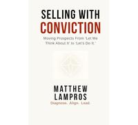 Selling with Conviction: Moving Prospects From “Let Me Think About It” to “Let’s Do It.” (SalesWings Sales Success Books)