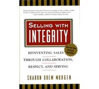 Selling with Integrity: Reinventing Sales Through Collaboration, Respect, and Serving: Serving the Spirit in Business (AGENCY/DISTRIBUTED)