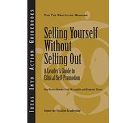 Selling Yourself without Selling Out: A Leader′s Guide to Ethical Self-Promotion (J-B CCL (Center for Creative Leadership))