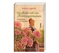 Selma Lagerlöf Die Seele voll von Frühlingsträumen: Geschichten & Le (Hardback)