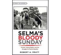 Selma’s Bloody Sunday : Protest, Voting Rights, and the Struggle for Racial Equality