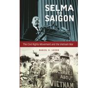 Selma to Saigon: The Civil Rights Movement and the Vietnam War (Civil Rights and the Struggle for Black Equality in the Twentieth Century)