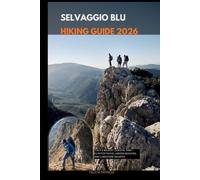 SELVAGGIO BLU HIKING GUIDE 2026: Italy’s Wildest Coastal Trek - Clifftop Paths, Hidden Beaches, and Limestone Escapes: 47 (GOLBAL TRAVEL GUIDE FOR ALL AGES)