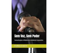 Sem Voz, Sem Poder: Comunicação e Influência no Ambiente Corporativo