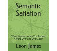 Semantic Satiation: What Happens when You Repeat A Word Over and Over Again