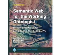 Semantic Web for the Working Ontologist: Effective Modeling for Linked Data, RDFS, and OWL (ACM Collection II)