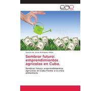 Sembrar futuro: emprendimientos agrícolas en Cuba.: Sembrar futuro: emprendimientos agrícolas en Cuba frente a la crisis alimentaria