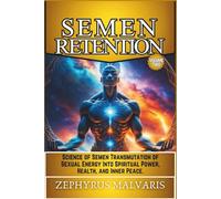 Semen Retention: Science of Semen Transmutation of Sexual Energy Into Spiritual Power, Health, and Inner Peace. (Volume Two) (Mental Freedom)