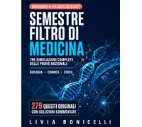 Semestre filtro di medicina: Tre simulazioni complete delle prove nazionali · 279 quesiti originali con soluzioni commentate