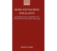Semi-Detached Idealists: The British Peace Movement and International Relations, 1854-1945