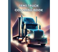 Semi Truck Coloring Book ( Greyscale ): 56 illustrations for truck lovers and truckers to pass time while out on the road