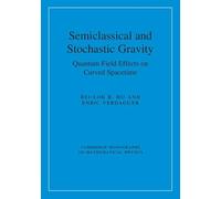 Semiclassical and Stochastic Gravity: Quantum Field Effects on Curved Spacetime (Cambridge Monographs on Mathematical Physics)