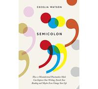 Semicolon: How a misunderstood punctuation mark can improve your writing, enrich your reading and even change your life