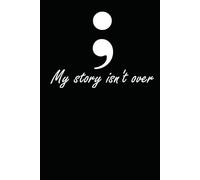 Semicolon, My Story Isn't Over: Suicide Awareness Lined Writing Notebook / Journal, 150 pages