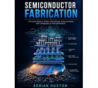SEMICONDUCTOR FABRICATION: A Practical Guide to Modern Chip Making, Advanced Nodes, EUV Lithography, and Yield Optimization