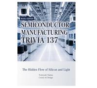 Semiconductor Manufacturing Trivia 137: Inside the Invisible Factory