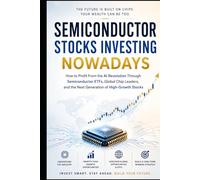 SEMICONDUCTOR STOCKS INVESTING NOWADAYS: The Ultimate Guidebook to Semiconductor Stocks, Global Index Strategies, and ETF's-From Taiwan Tech Titans to European UCITS Funds