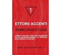 SEMICONDUCTORS: COMPACT EDITION. FROM THE TRANSISTOR TO THE MICROPROCESSOR, TO ARTIFICIAL INTELLIGENCE, IN HISTORY (LabTechEng)