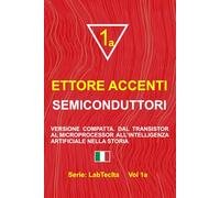 SEMICONDUTTORI: VERSIONE COMPATTA. DAL TRANSISTOR AL MICROPROCESSOR ALL’INTELLIGENZA ARTIFICIALE NELLA STORIA (LabTecIta)