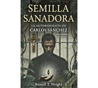 Semilla Sanadora: La autobiografía de Carlos Sánchez