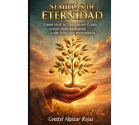 SEMILLAS DE ETERNIDAD: Cómo vivir tu llamado en Cristo, crecer espiritualmente y dar fruto que permanezca