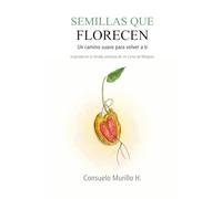 Semillas que Florecen: Un camino suave para volver a ti. Inspirado en la mirada amorosa de Un Curso de Milagros