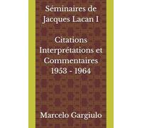Séminaires de Jacques Lacan 1953 - 1964 Citations, Interprétations et Commentaires