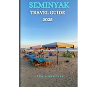 SEMINYAK TRAVEL GUIDE 2025: Explore Bali's Most Stylish Beach Town with Insider Tips, Hidden Gems, Cultural Highlights, Local Eats, and Sustainable Travel Advice (Travel Destinations Series)